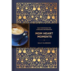 Mom Heart Moments: Daily Devotions for Lifegiving Motherhood -- Sally Clarkson